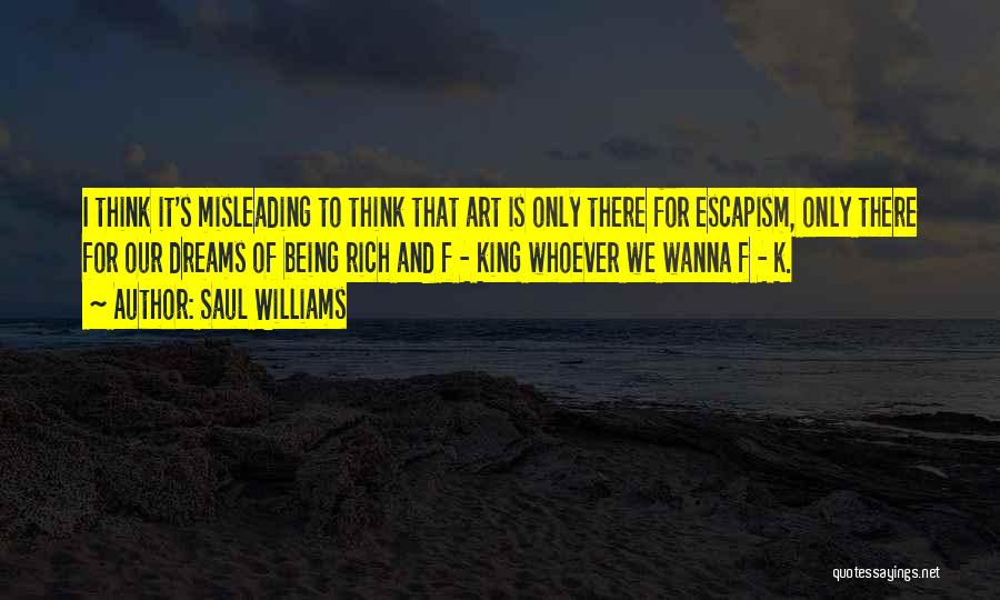 Saul Williams Quotes: I Think It's Misleading To Think That Art Is Only There For Escapism, Only There For Our Dreams Of Being