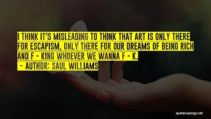 Saul Williams Quotes: I Think It's Misleading To Think That Art Is Only There For Escapism, Only There For Our Dreams Of Being