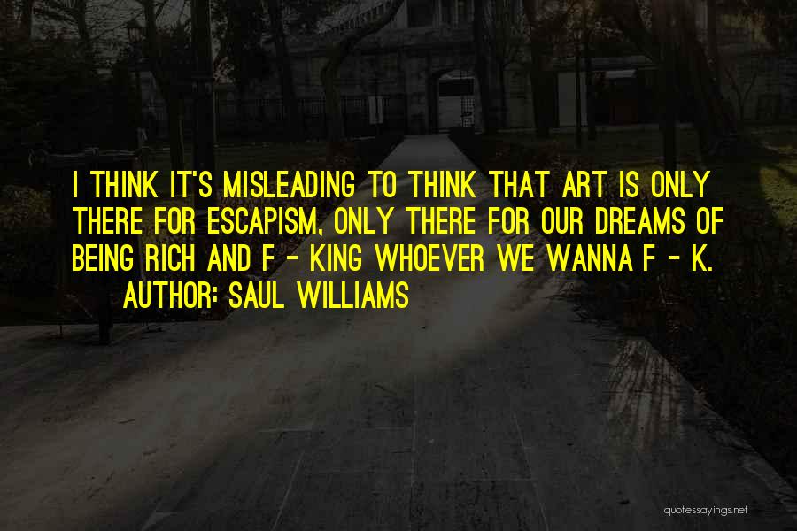 Saul Williams Quotes: I Think It's Misleading To Think That Art Is Only There For Escapism, Only There For Our Dreams Of Being