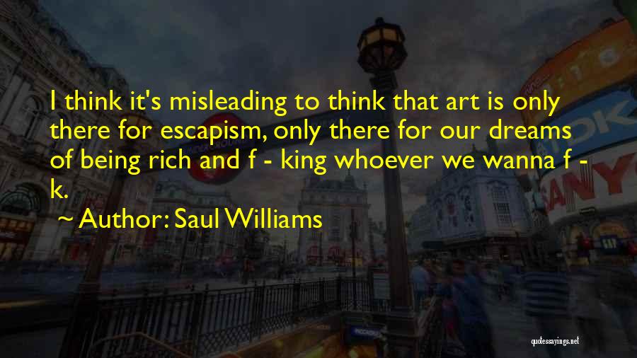 Saul Williams Quotes: I Think It's Misleading To Think That Art Is Only There For Escapism, Only There For Our Dreams Of Being