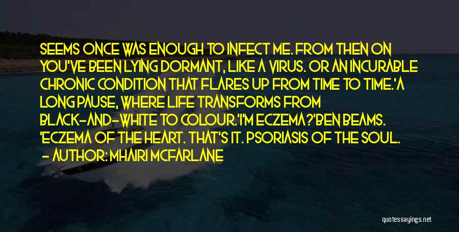 Mhairi McFarlane Quotes: Seems Once Was Enough To Infect Me. From Then On You've Been Lying Dormant, Like A Virus. Or An Incurable