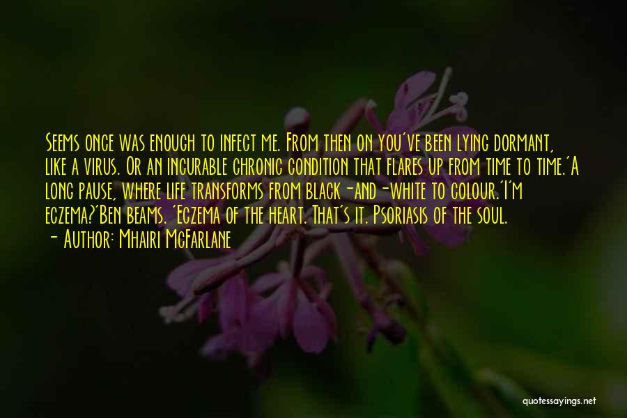 Mhairi McFarlane Quotes: Seems Once Was Enough To Infect Me. From Then On You've Been Lying Dormant, Like A Virus. Or An Incurable
