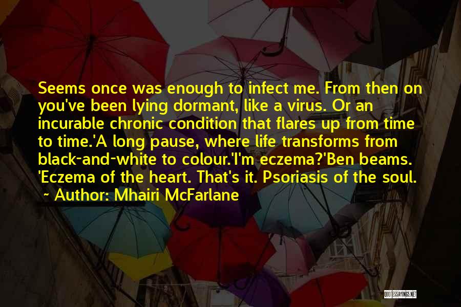 Mhairi McFarlane Quotes: Seems Once Was Enough To Infect Me. From Then On You've Been Lying Dormant, Like A Virus. Or An Incurable