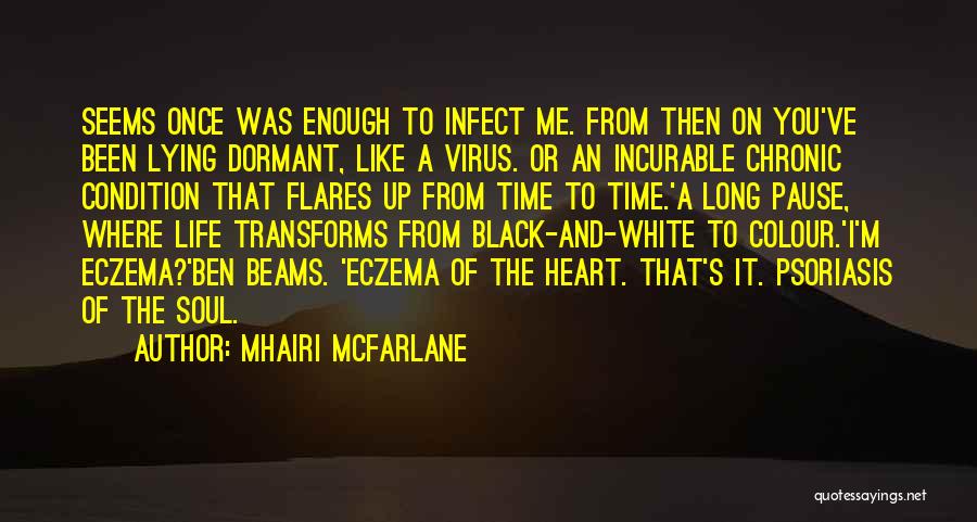 Mhairi McFarlane Quotes: Seems Once Was Enough To Infect Me. From Then On You've Been Lying Dormant, Like A Virus. Or An Incurable