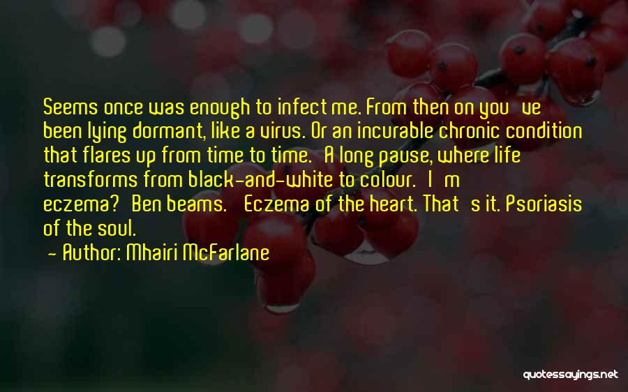 Mhairi McFarlane Quotes: Seems Once Was Enough To Infect Me. From Then On You've Been Lying Dormant, Like A Virus. Or An Incurable