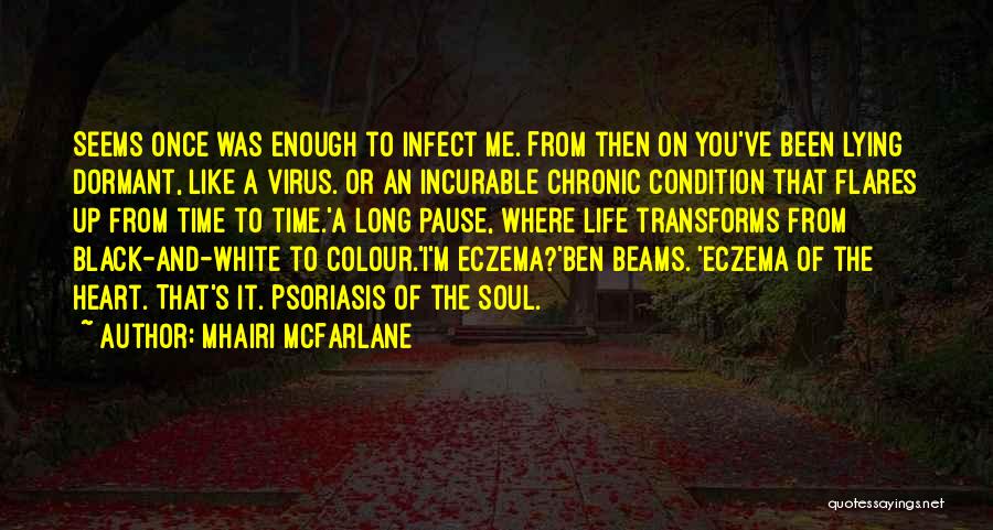 Mhairi McFarlane Quotes: Seems Once Was Enough To Infect Me. From Then On You've Been Lying Dormant, Like A Virus. Or An Incurable