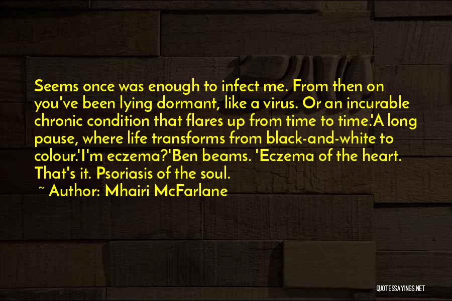 Mhairi McFarlane Quotes: Seems Once Was Enough To Infect Me. From Then On You've Been Lying Dormant, Like A Virus. Or An Incurable