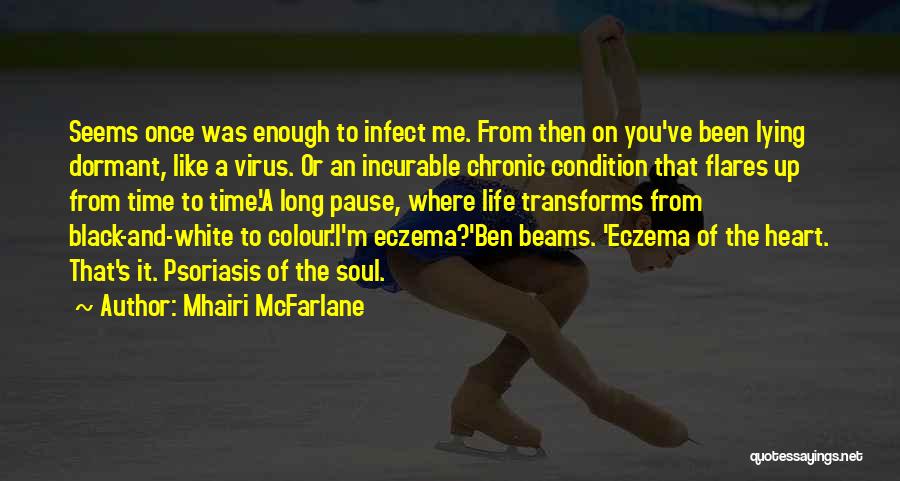 Mhairi McFarlane Quotes: Seems Once Was Enough To Infect Me. From Then On You've Been Lying Dormant, Like A Virus. Or An Incurable