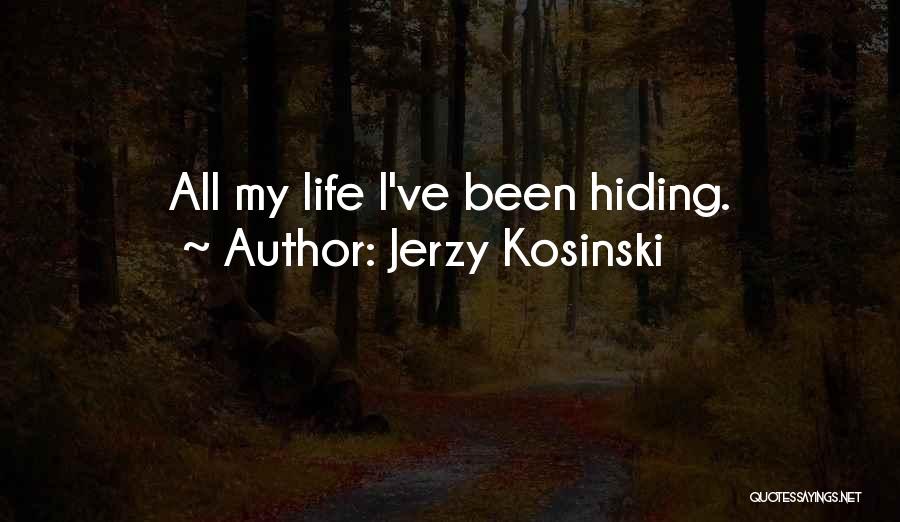 Jerzy Kosinski Quotes: All My Life I've Been Hiding.