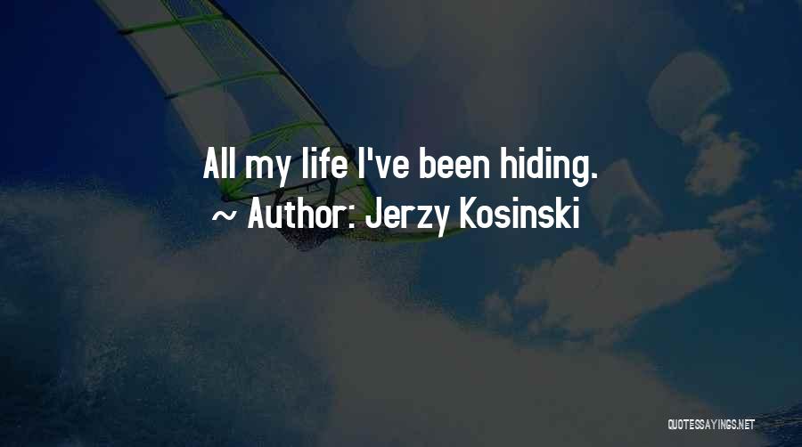 Jerzy Kosinski Quotes: All My Life I've Been Hiding.