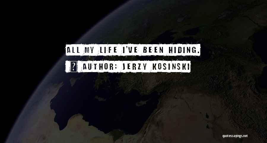 Jerzy Kosinski Quotes: All My Life I've Been Hiding.