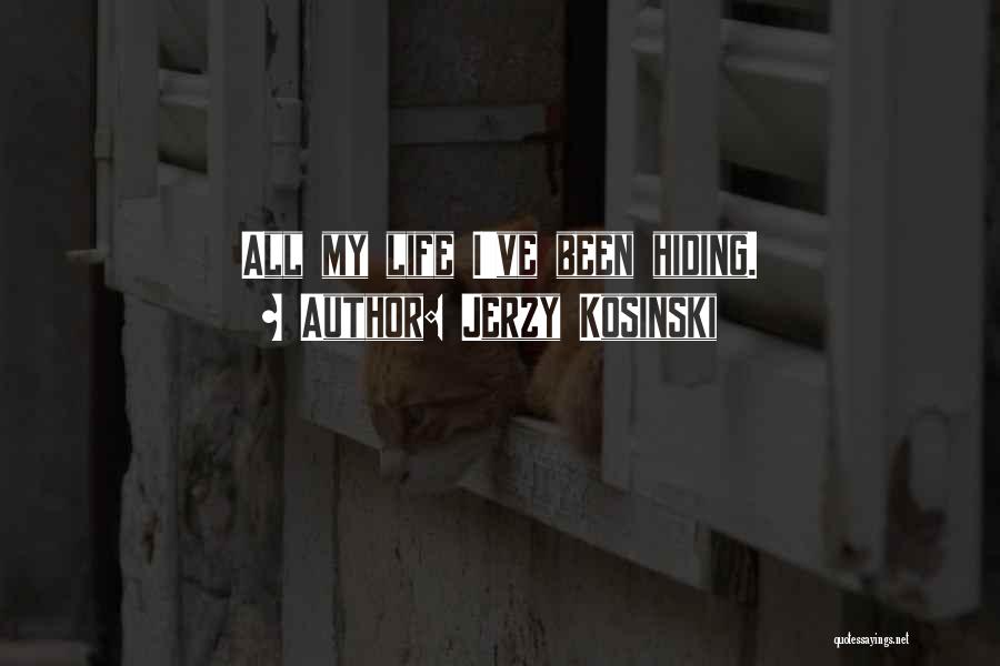 Jerzy Kosinski Quotes: All My Life I've Been Hiding.