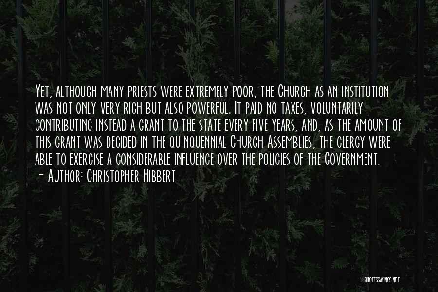 Christopher Hibbert Quotes: Yet, Although Many Priests Were Extremely Poor, The Church As An Institution Was Not Only Very Rich But Also Powerful.