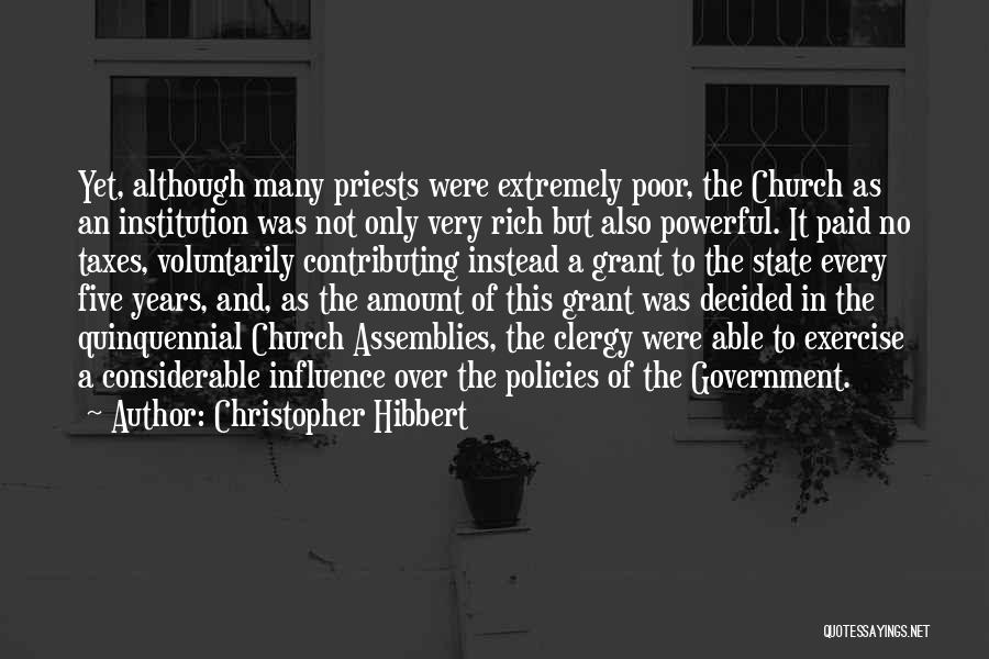 Christopher Hibbert Quotes: Yet, Although Many Priests Were Extremely Poor, The Church As An Institution Was Not Only Very Rich But Also Powerful.