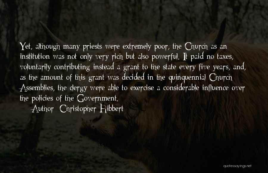 Christopher Hibbert Quotes: Yet, Although Many Priests Were Extremely Poor, The Church As An Institution Was Not Only Very Rich But Also Powerful.