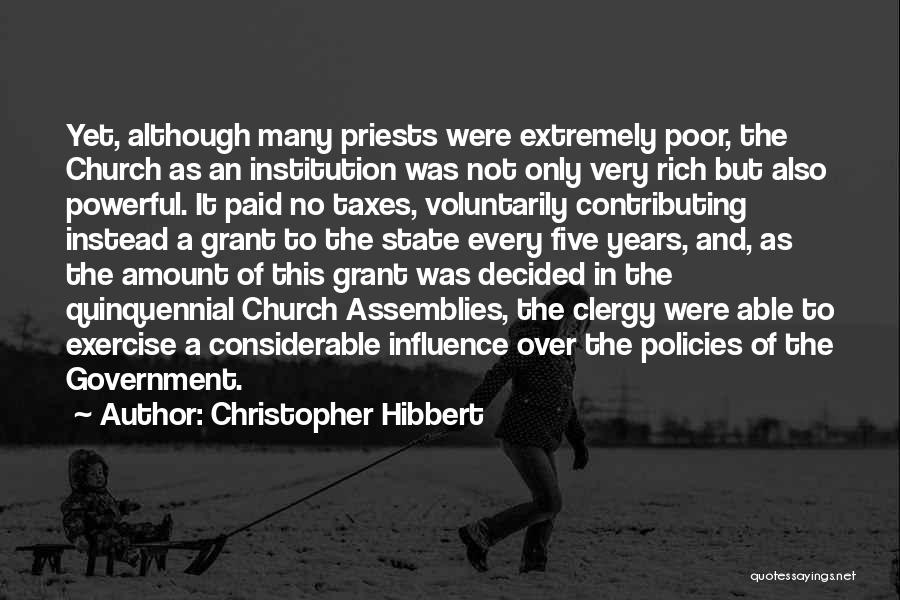 Christopher Hibbert Quotes: Yet, Although Many Priests Were Extremely Poor, The Church As An Institution Was Not Only Very Rich But Also Powerful.