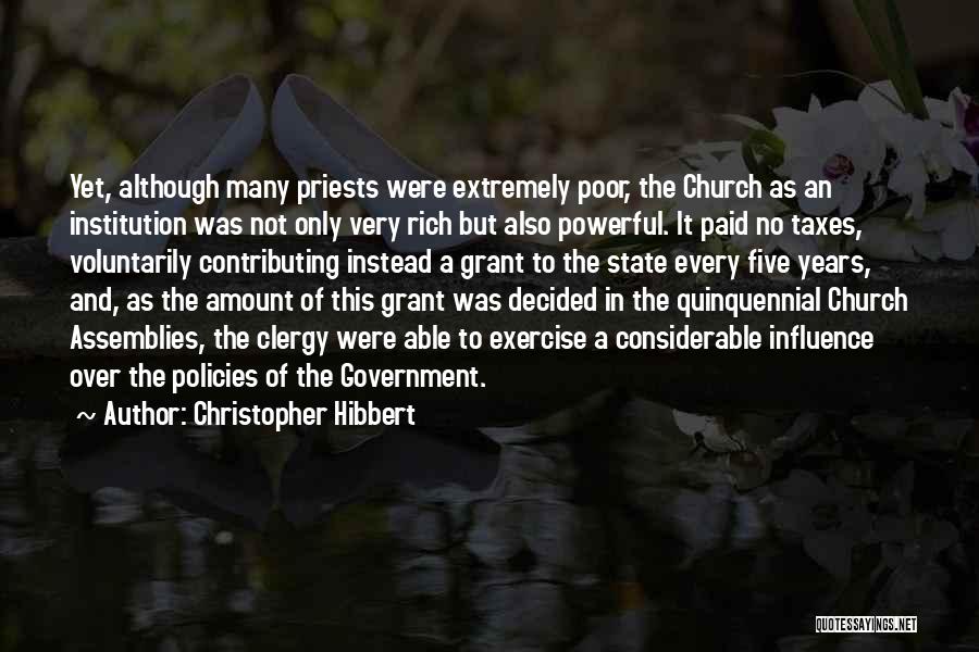 Christopher Hibbert Quotes: Yet, Although Many Priests Were Extremely Poor, The Church As An Institution Was Not Only Very Rich But Also Powerful.