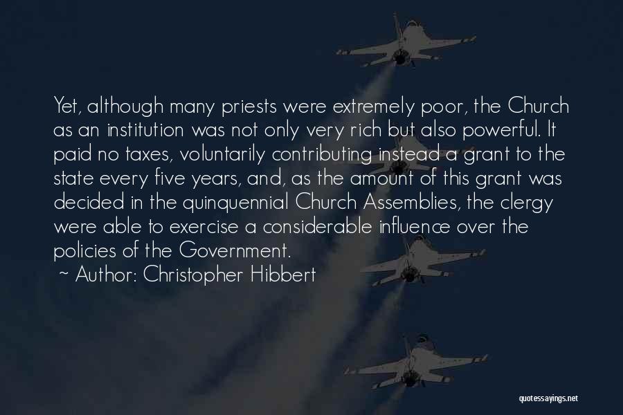 Christopher Hibbert Quotes: Yet, Although Many Priests Were Extremely Poor, The Church As An Institution Was Not Only Very Rich But Also Powerful.