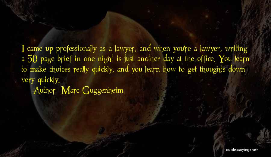 Marc Guggenheim Quotes: I Came Up Professionally As A Lawyer, And When You're A Lawyer, Writing A 50-page Brief In One Night Is