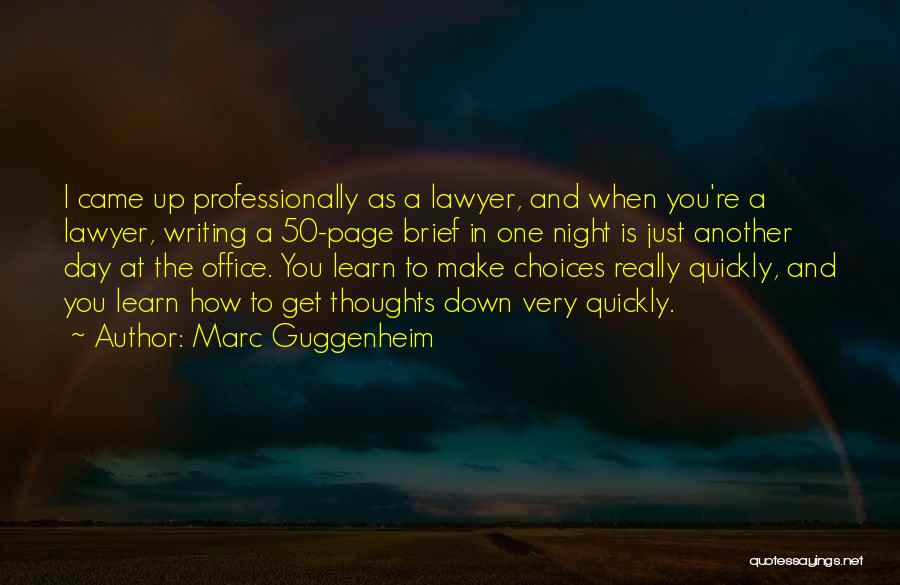 Marc Guggenheim Quotes: I Came Up Professionally As A Lawyer, And When You're A Lawyer, Writing A 50-page Brief In One Night Is