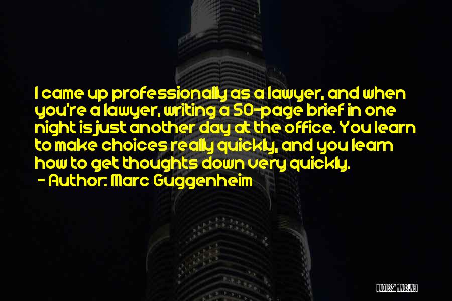 Marc Guggenheim Quotes: I Came Up Professionally As A Lawyer, And When You're A Lawyer, Writing A 50-page Brief In One Night Is