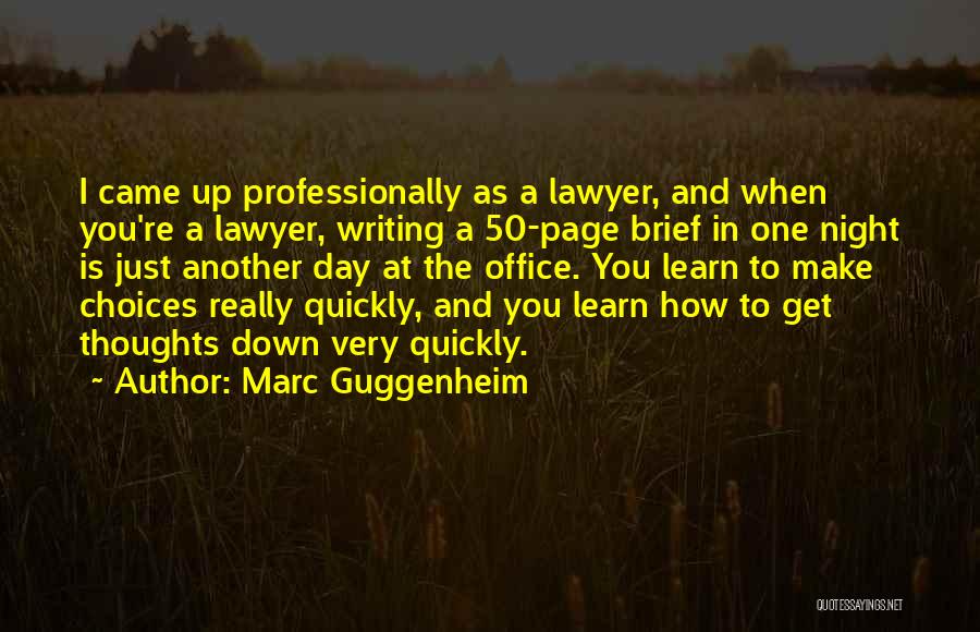 Marc Guggenheim Quotes: I Came Up Professionally As A Lawyer, And When You're A Lawyer, Writing A 50-page Brief In One Night Is