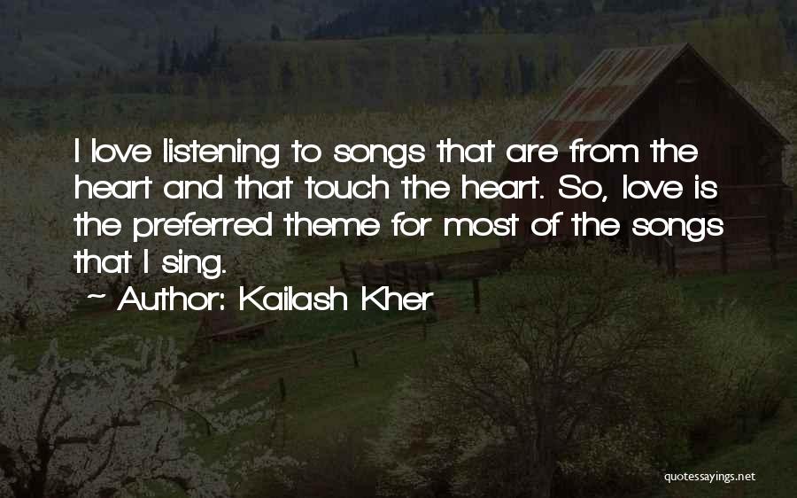 Kailash Kher Quotes: I Love Listening To Songs That Are From The Heart And That Touch The Heart. So, Love Is The Preferred