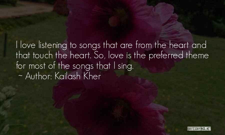 Kailash Kher Quotes: I Love Listening To Songs That Are From The Heart And That Touch The Heart. So, Love Is The Preferred