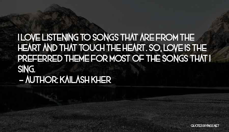 Kailash Kher Quotes: I Love Listening To Songs That Are From The Heart And That Touch The Heart. So, Love Is The Preferred