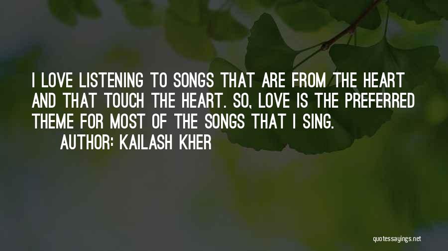 Kailash Kher Quotes: I Love Listening To Songs That Are From The Heart And That Touch The Heart. So, Love Is The Preferred