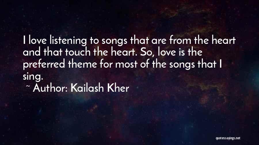 Kailash Kher Quotes: I Love Listening To Songs That Are From The Heart And That Touch The Heart. So, Love Is The Preferred