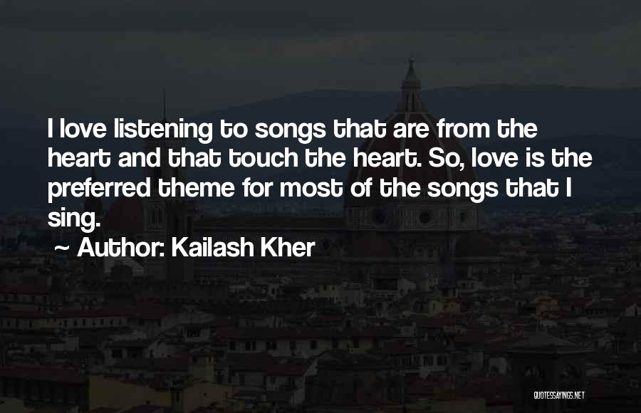 Kailash Kher Quotes: I Love Listening To Songs That Are From The Heart And That Touch The Heart. So, Love Is The Preferred