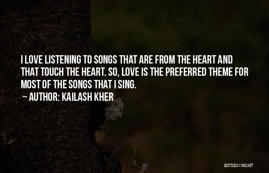 Kailash Kher Quotes: I Love Listening To Songs That Are From The Heart And That Touch The Heart. So, Love Is The Preferred