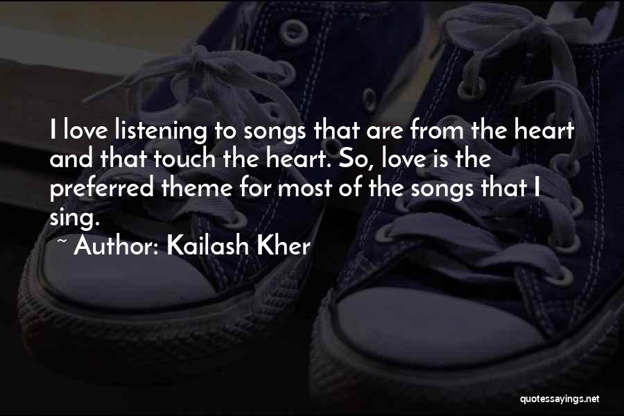 Kailash Kher Quotes: I Love Listening To Songs That Are From The Heart And That Touch The Heart. So, Love Is The Preferred