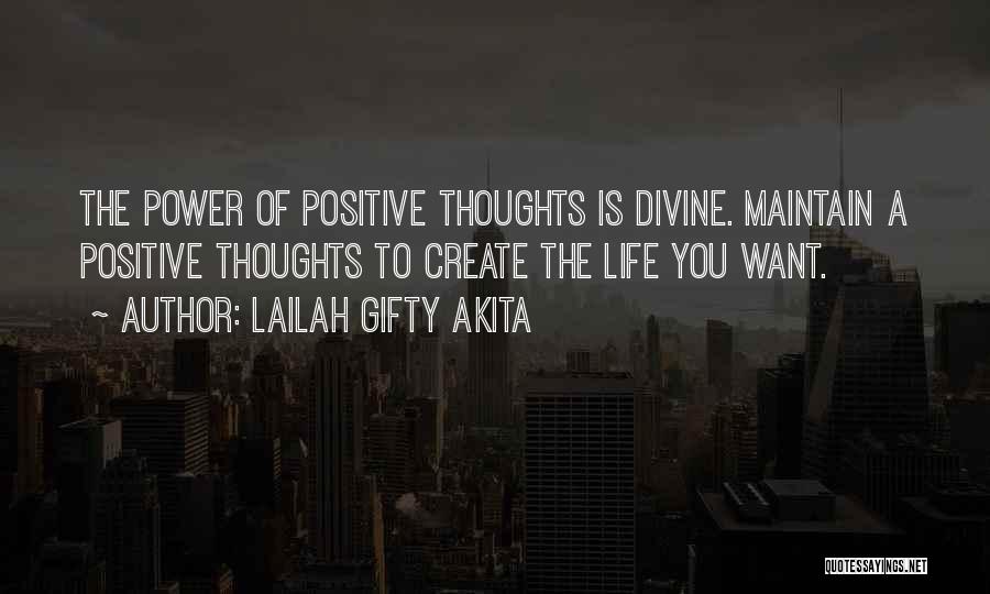 Lailah Gifty Akita Quotes: The Power Of Positive Thoughts Is Divine. Maintain A Positive Thoughts To Create The Life You Want.