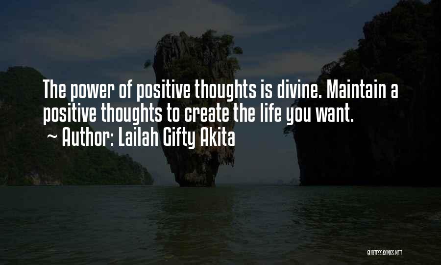 Lailah Gifty Akita Quotes: The Power Of Positive Thoughts Is Divine. Maintain A Positive Thoughts To Create The Life You Want.