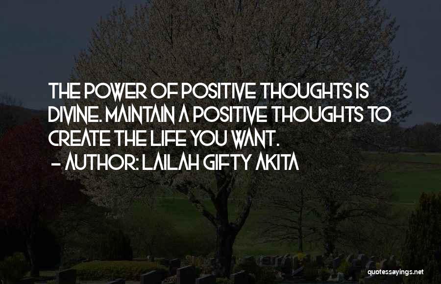 Lailah Gifty Akita Quotes: The Power Of Positive Thoughts Is Divine. Maintain A Positive Thoughts To Create The Life You Want.