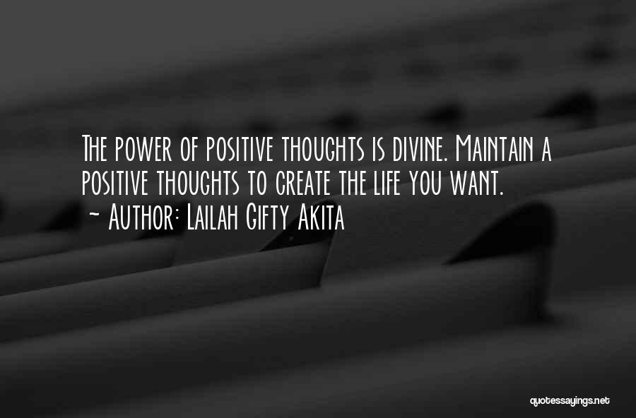 Lailah Gifty Akita Quotes: The Power Of Positive Thoughts Is Divine. Maintain A Positive Thoughts To Create The Life You Want.