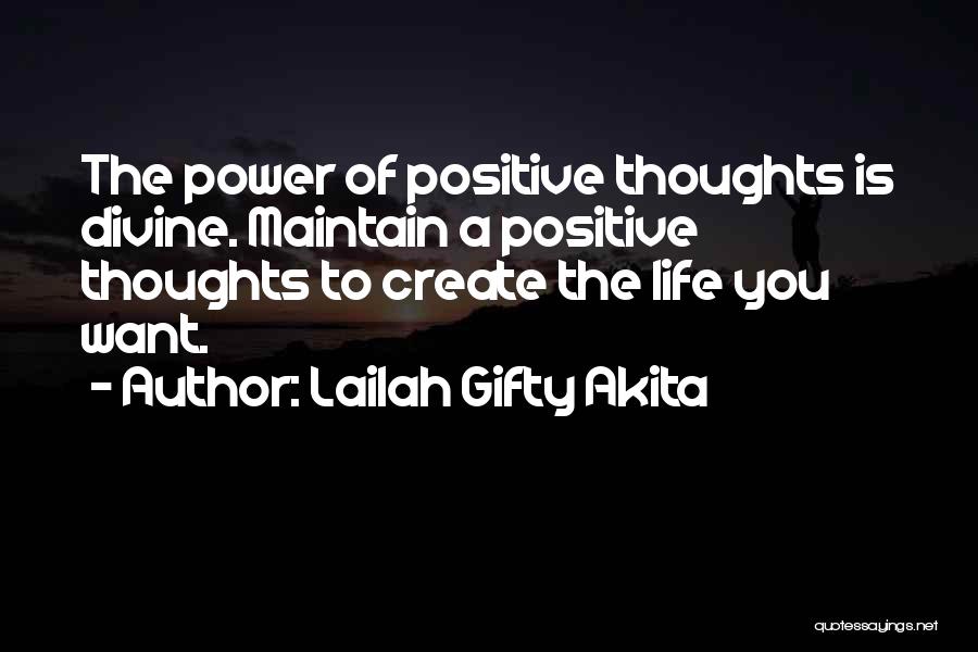 Lailah Gifty Akita Quotes: The Power Of Positive Thoughts Is Divine. Maintain A Positive Thoughts To Create The Life You Want.