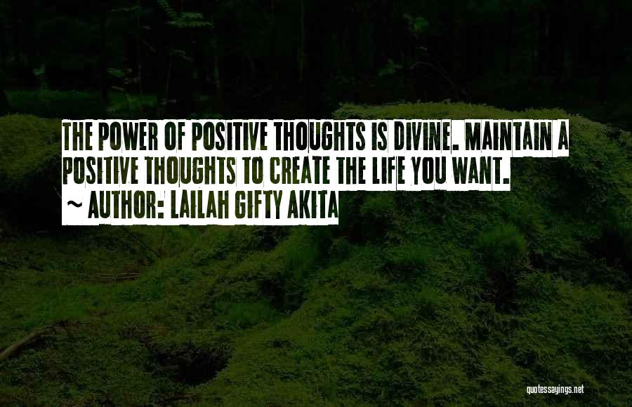 Lailah Gifty Akita Quotes: The Power Of Positive Thoughts Is Divine. Maintain A Positive Thoughts To Create The Life You Want.