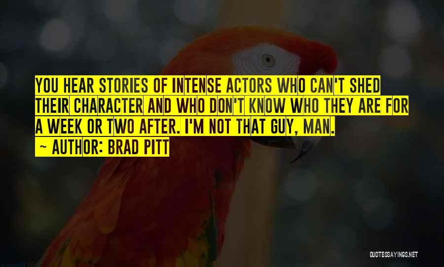Brad Pitt Quotes: You Hear Stories Of Intense Actors Who Can't Shed Their Character And Who Don't Know Who They Are For A