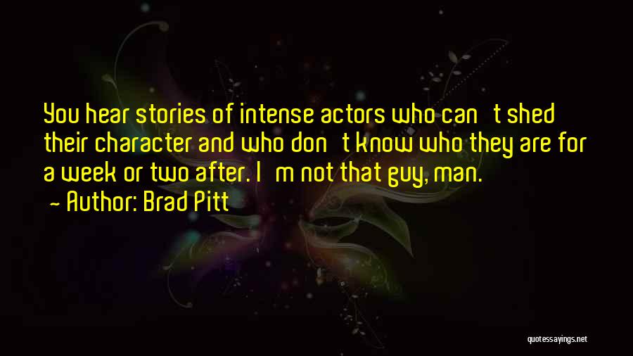 Brad Pitt Quotes: You Hear Stories Of Intense Actors Who Can't Shed Their Character And Who Don't Know Who They Are For A