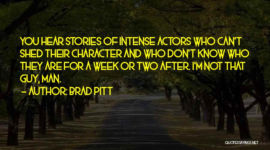 Brad Pitt Quotes: You Hear Stories Of Intense Actors Who Can't Shed Their Character And Who Don't Know Who They Are For A