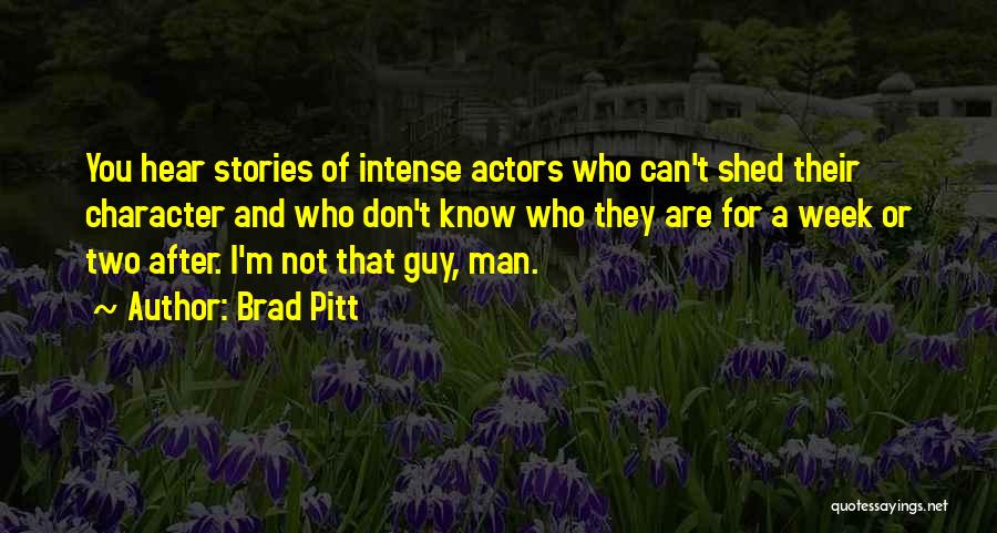Brad Pitt Quotes: You Hear Stories Of Intense Actors Who Can't Shed Their Character And Who Don't Know Who They Are For A