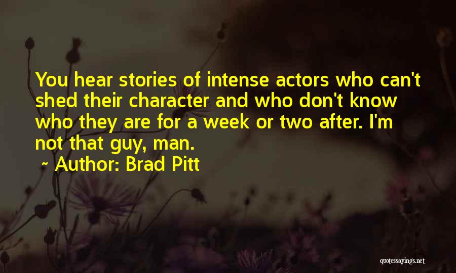 Brad Pitt Quotes: You Hear Stories Of Intense Actors Who Can't Shed Their Character And Who Don't Know Who They Are For A