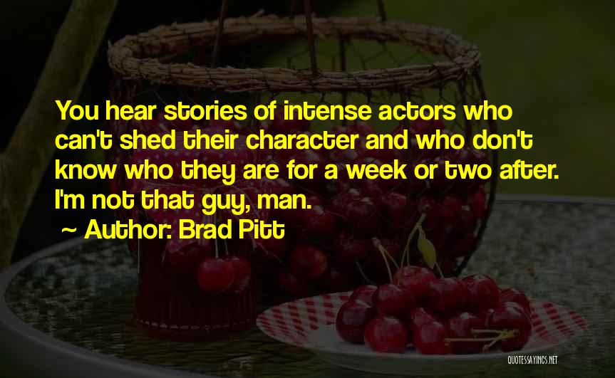 Brad Pitt Quotes: You Hear Stories Of Intense Actors Who Can't Shed Their Character And Who Don't Know Who They Are For A