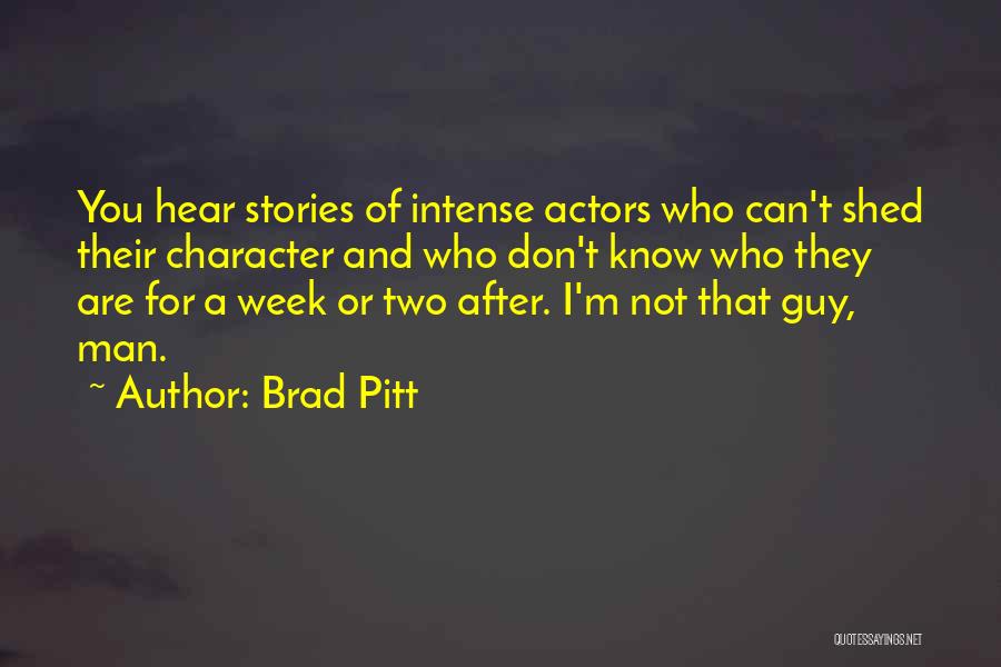 Brad Pitt Quotes: You Hear Stories Of Intense Actors Who Can't Shed Their Character And Who Don't Know Who They Are For A