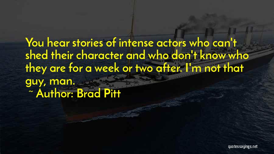 Brad Pitt Quotes: You Hear Stories Of Intense Actors Who Can't Shed Their Character And Who Don't Know Who They Are For A