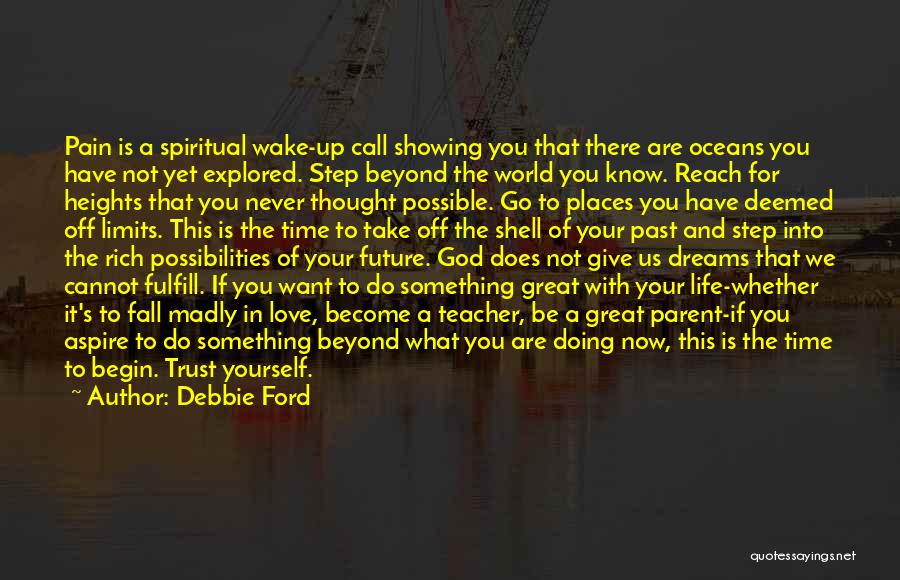 Debbie Ford Quotes: Pain Is A Spiritual Wake-up Call Showing You That There Are Oceans You Have Not Yet Explored. Step Beyond The