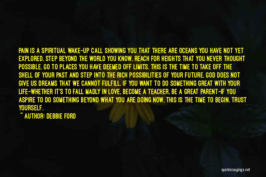 Debbie Ford Quotes: Pain Is A Spiritual Wake-up Call Showing You That There Are Oceans You Have Not Yet Explored. Step Beyond The